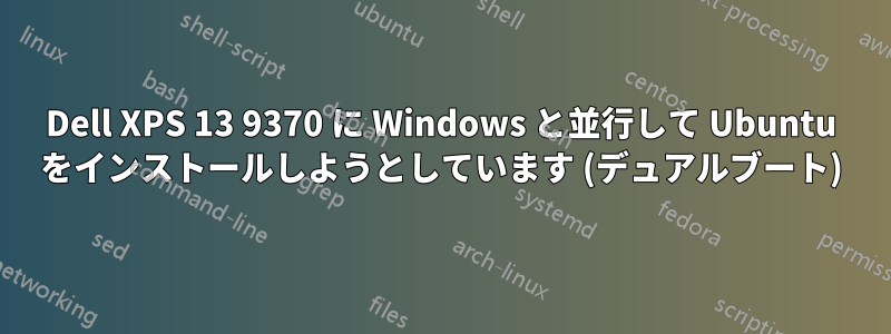 Dell XPS 13 9370 に Windows と並行して Ubuntu をインストールしようとしています (デュアルブート)