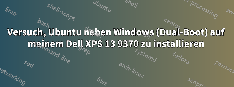 Versuch, Ubuntu neben Windows (Dual-Boot) auf meinem Dell XPS 13 9370 zu installieren