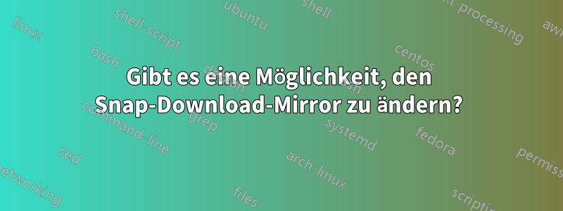 Gibt es eine Möglichkeit, den Snap-Download-Mirror zu ändern?