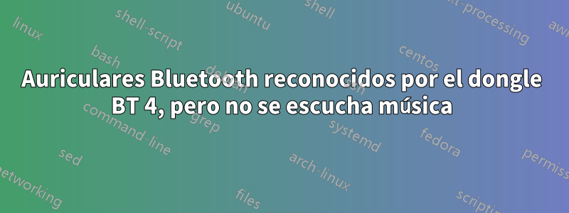 Auriculares Bluetooth reconocidos por el dongle BT 4, pero no se escucha música