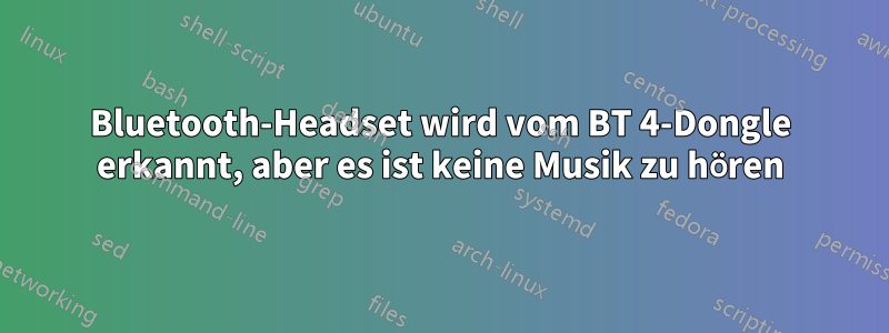 Bluetooth-Headset wird vom BT 4-Dongle erkannt, aber es ist keine Musik zu hören