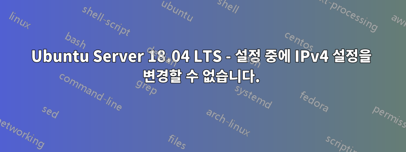 Ubuntu Server 18.04 LTS - 설정 중에 IPv4 설정을 변경할 수 없습니다.