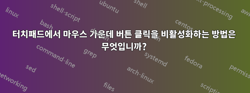 터치패드에서 마우스 가운데 버튼 클릭을 비활성화하는 방법은 무엇입니까?