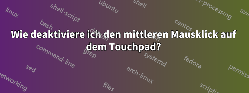 Wie deaktiviere ich den mittleren Mausklick auf dem Touchpad?