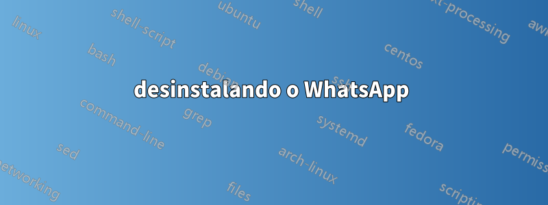 desinstalando o WhatsApp