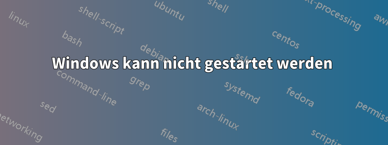 Windows kann nicht gestartet werden