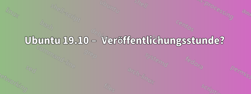 Ubuntu 19.10 – Veröffentlichungsstunde?