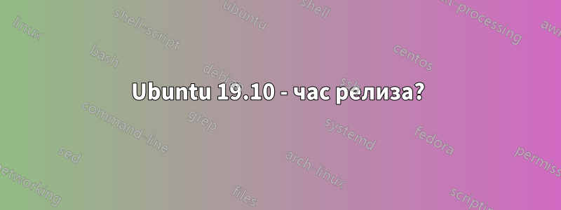 Ubuntu 19.10 - час релиза?