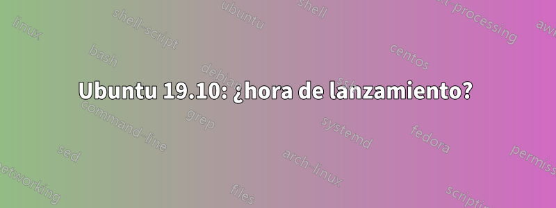 Ubuntu 19.10: ¿hora de lanzamiento?