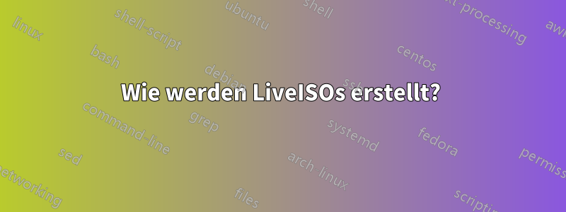 Wie werden LiveISOs erstellt?