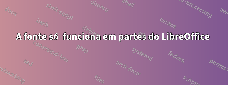 A fonte só funciona em partes do LibreOffice