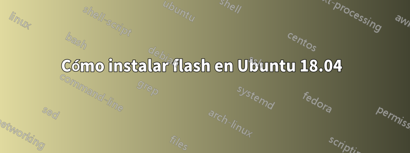 Cómo instalar flash en Ubuntu 18.04 