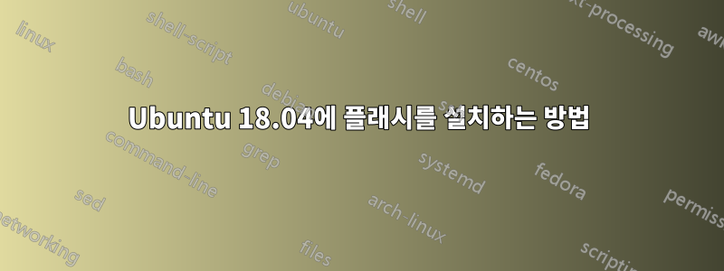 Ubuntu 18.04에 플래시를 설치하는 방법