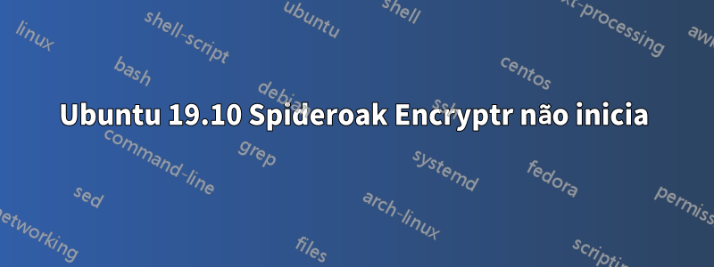 Ubuntu 19.10 Spideroak Encryptr não inicia