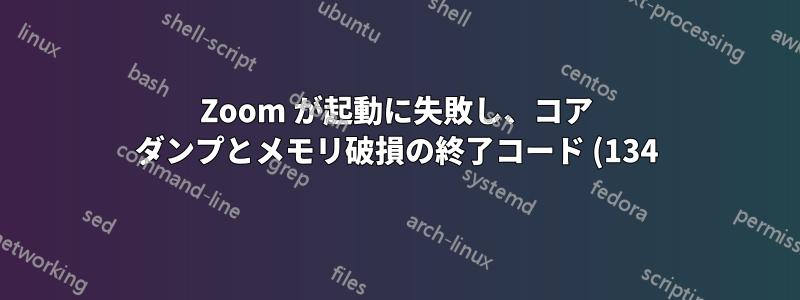 Zoom が起動に失敗し、コア ダンプとメモリ破損の終了コード (134) が発生します。