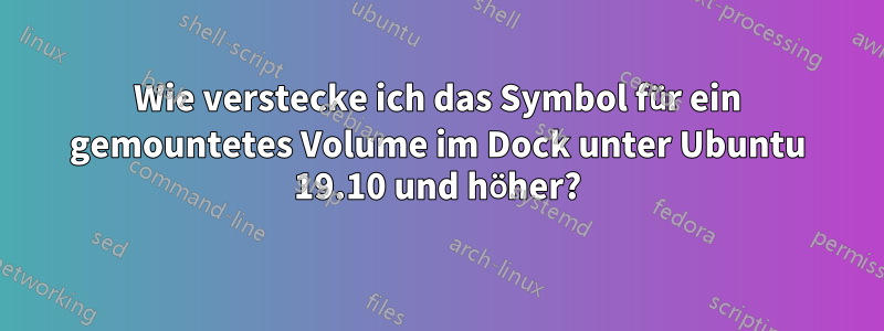 Wie verstecke ich das Symbol für ein gemountetes Volume im Dock unter Ubuntu 19.10 und höher?