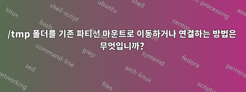 /tmp 폴더를 기존 파티션 마운트로 이동하거나 연결하는 방법은 무엇입니까?