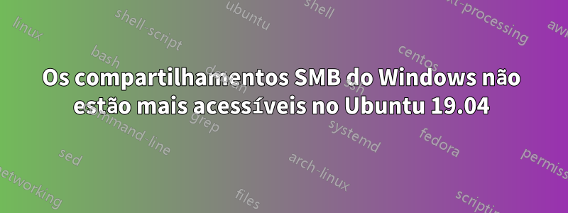 Os compartilhamentos SMB do Windows não estão mais acessíveis no Ubuntu 19.04