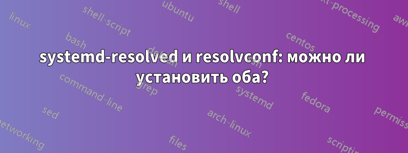 systemd-resolved и resolvconf: можно ли установить оба?