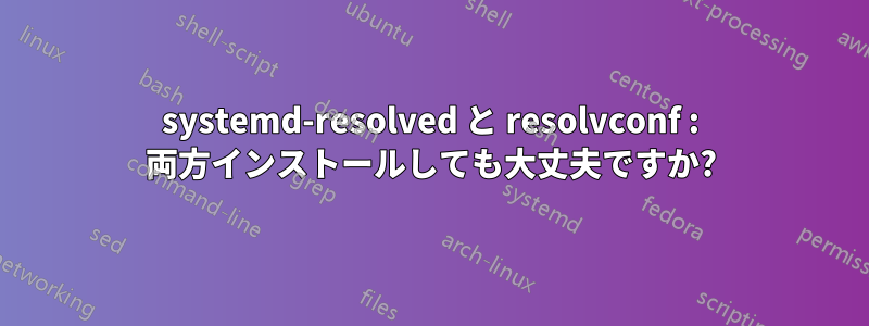 systemd-resolved と resolvconf : 両方インストールしても大丈夫ですか?