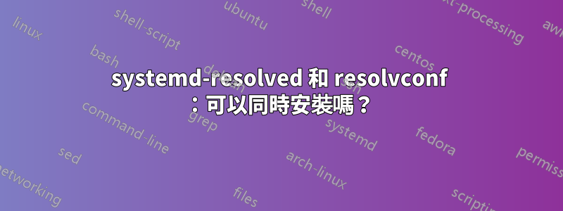 systemd-resolved 和 resolvconf ：可以同時安裝嗎？