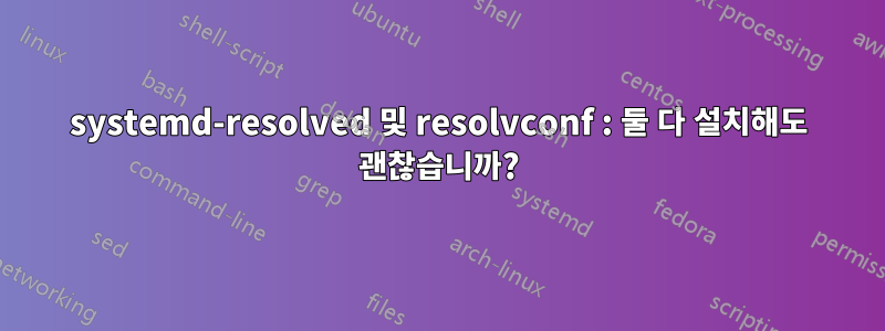 systemd-resolved 및 resolvconf : 둘 다 설치해도 괜찮습니까?