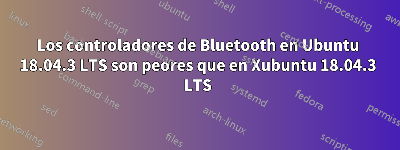 Los controladores de Bluetooth en Ubuntu 18.04.3 LTS son peores que en Xubuntu 18.04.3 LTS