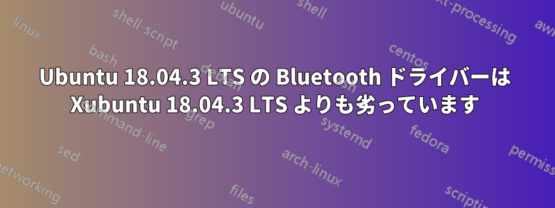 Ubuntu 18.04.3 LTS の Bluetooth ドライバーは Xubuntu 18.04.3 LTS よりも劣っています