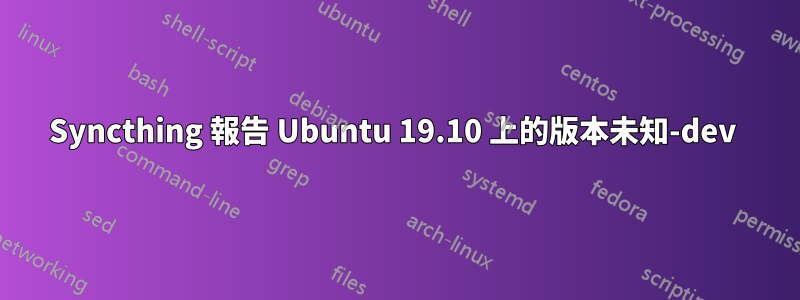 Syncthing 報告 Ubuntu 19.10 上的版本未知-dev 