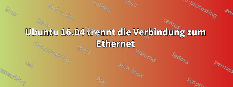 Ubuntu 16.04 trennt die Verbindung zum Ethernet