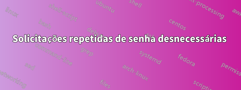 Solicitações repetidas de senha desnecessárias