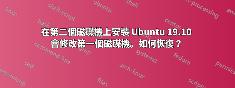 在第二個磁碟機上安裝 Ubuntu 19.10 會修改第一個磁碟機。如何恢復？