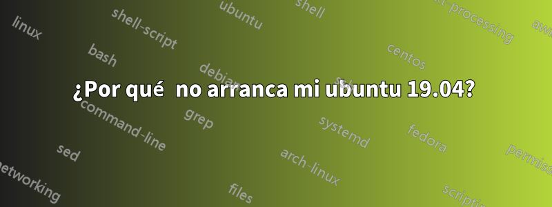 ¿Por qué no arranca mi ubuntu 19.04?