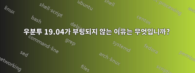 우분투 19.04가 부팅되지 않는 이유는 무엇입니까?