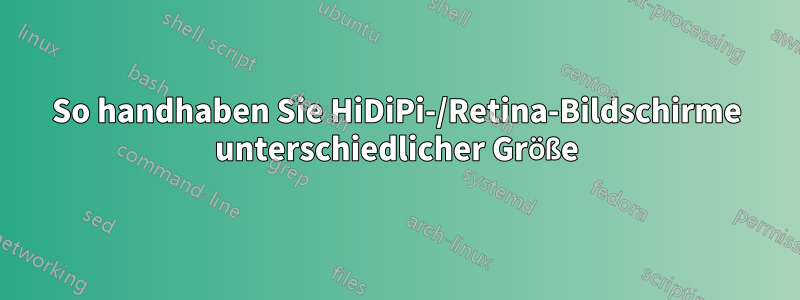 So handhaben Sie HiDiPi-/Retina-Bildschirme unterschiedlicher Größe