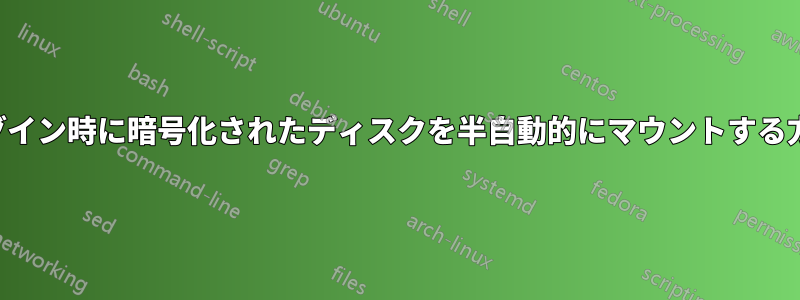 ログイン時に暗号化されたディスクを半自動的にマウントする方法