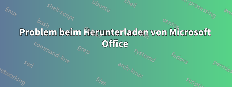 Problem beim Herunterladen von Microsoft Office