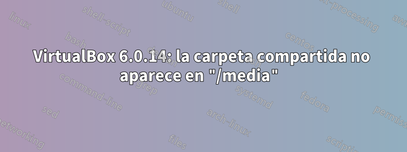 VirtualBox 6.0.14: la carpeta compartida no aparece en "/media"