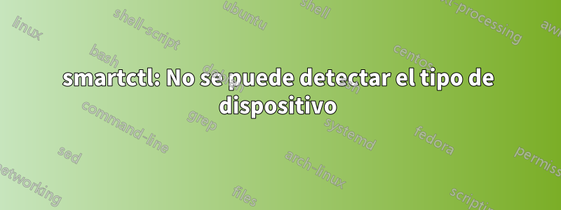 smartctl: No se puede detectar el tipo de dispositivo