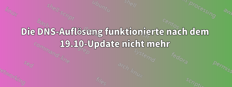 Die DNS-Auflösung funktionierte nach dem 19.10-Update nicht mehr