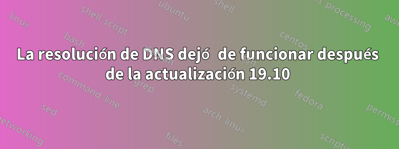 La resolución de DNS dejó de funcionar después de la actualización 19.10