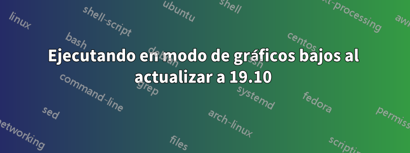 Ejecutando en modo de gráficos bajos al actualizar a 19.10