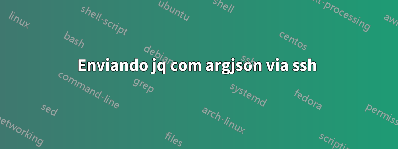 Enviando jq com argjson via ssh