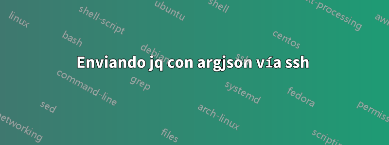 Enviando jq con argjson vía ssh