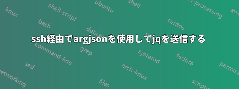 ssh経由でargjsonを使用してjqを送信する