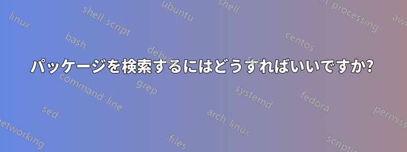 パッケージを検索するにはどうすればいいですか?