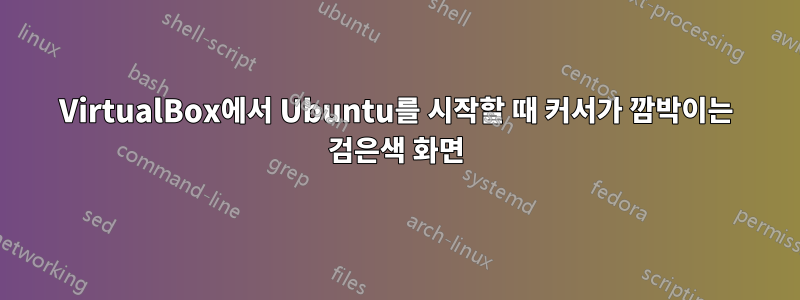 VirtualBox에서 Ubuntu를 시작할 때 커서가 깜박이는 검은색 화면