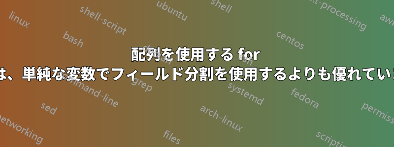 配列を使用する for ループは、単純な変数でフィールド分割を使用するよりも優れていますか?