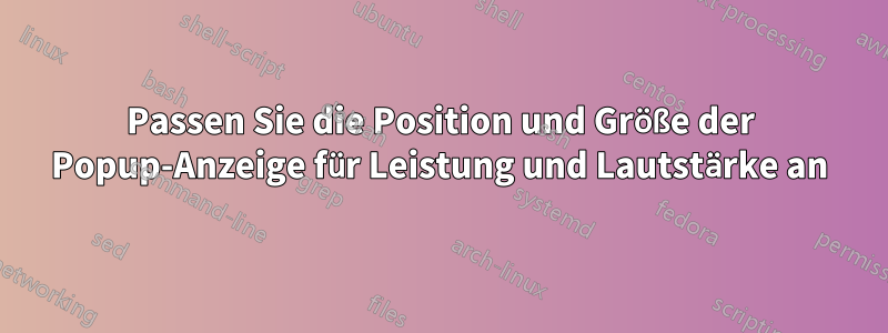 Passen Sie die Position und Größe der Popup-Anzeige für Leistung und Lautstärke an