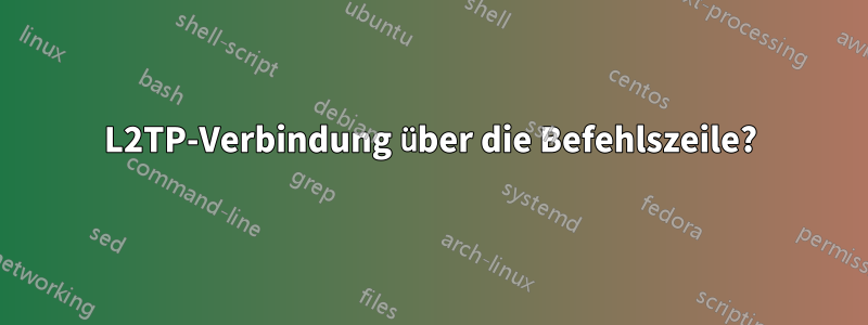 L2TP-Verbindung über die Befehlszeile?